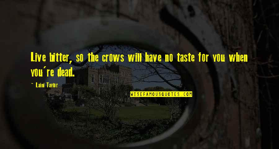 Taste You Quotes By Laini Taylor: Live bitter, so the crows will have no