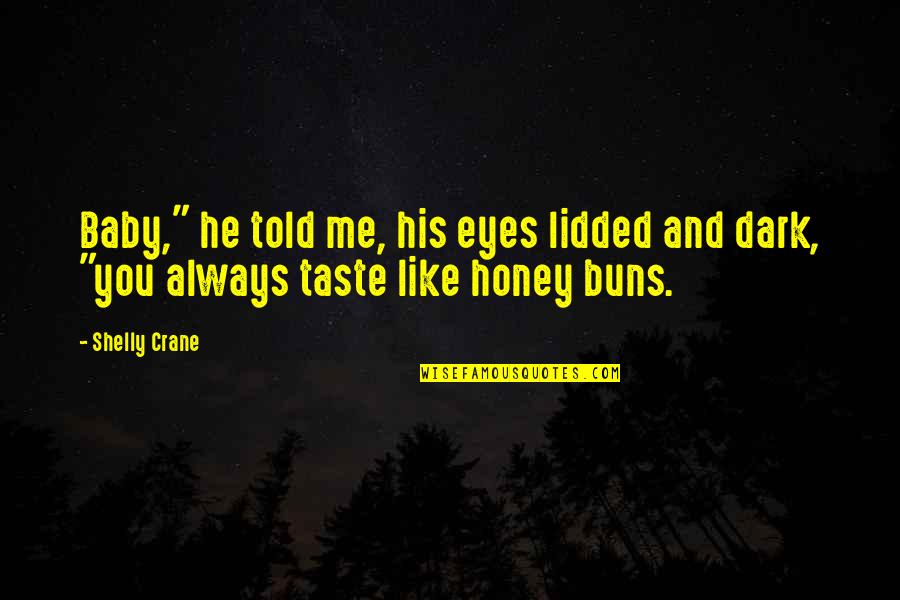 Taste You Quotes By Shelly Crane: Baby," he told me, his eyes lidded and