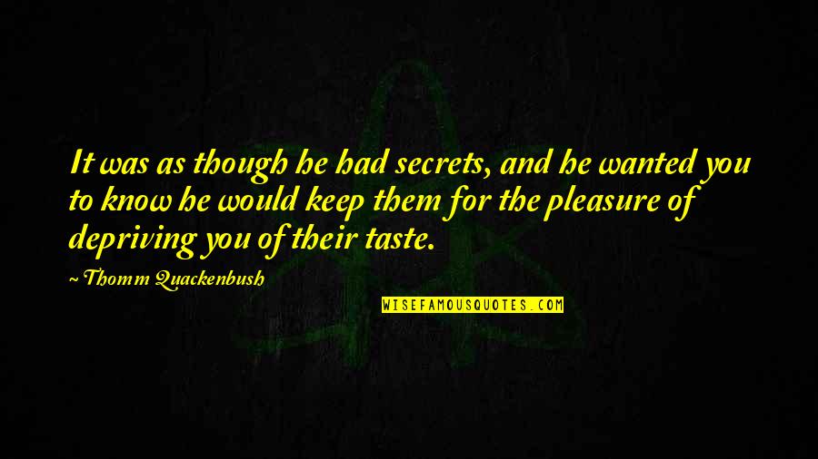Taste You Quotes By Thomm Quackenbush: It was as though he had secrets, and