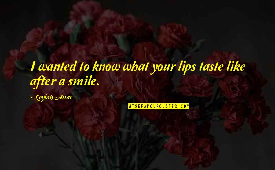 Taste Your Lips Quotes By Leylah Attar: I wanted to know what your lips taste