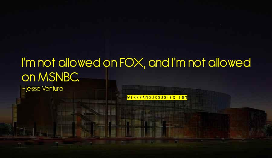 Tastebuds San Bruno Quotes By Jesse Ventura: I'm not allowed on FOX, and I'm not