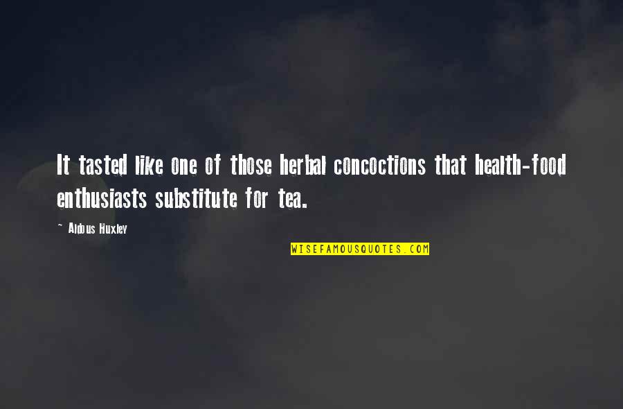 Tasted Quotes By Aldous Huxley: It tasted like one of those herbal concoctions Tasted Quotes By Aldous Huxley: It tasted like one of those herbal concoctions