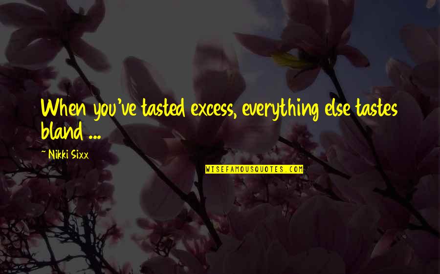 Tasted Quotes By Nikki Sixx: When you've tasted excess, everything else tastes bland