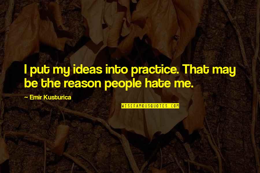 Tastefully Simple Quotes By Emir Kusturica: I put my ideas into practice. That may