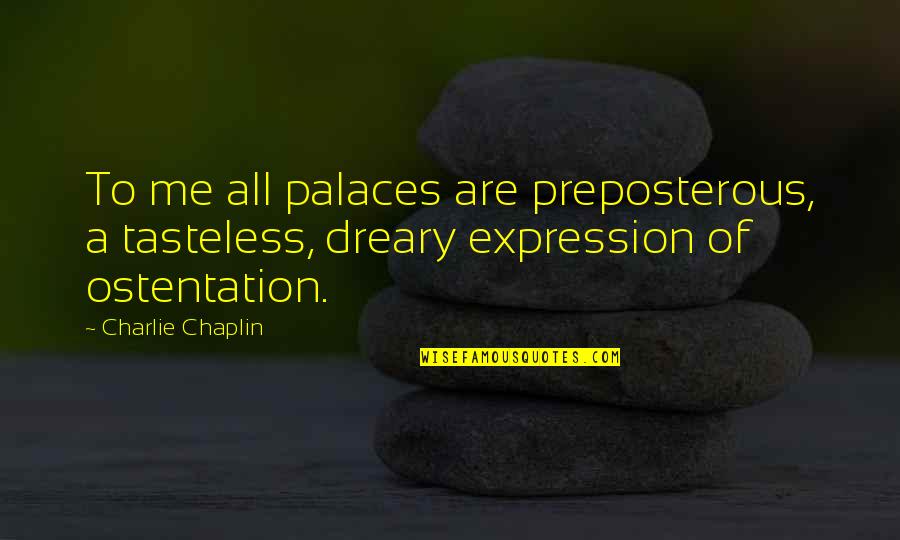 Tasteless Quotes By Charlie Chaplin: To me all palaces are preposterous, a tasteless,