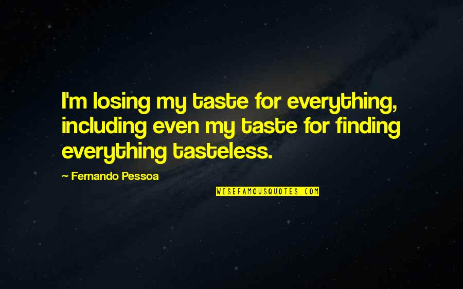 Tasteless Quotes By Fernando Pessoa: I'm losing my taste for everything, including even