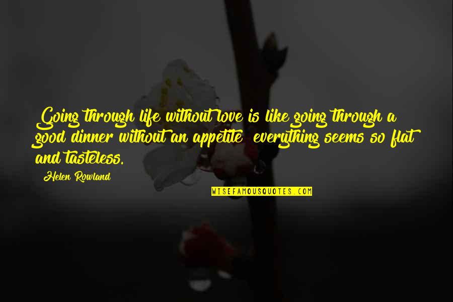 Tasteless Quotes By Helen Rowland: Going through life without love is like going Tasteless Quotes By Helen Rowland: Going through life without love is like going