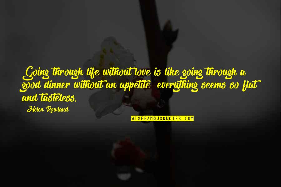 Tasteless Quotes By Helen Rowland: Going through life without love is like going