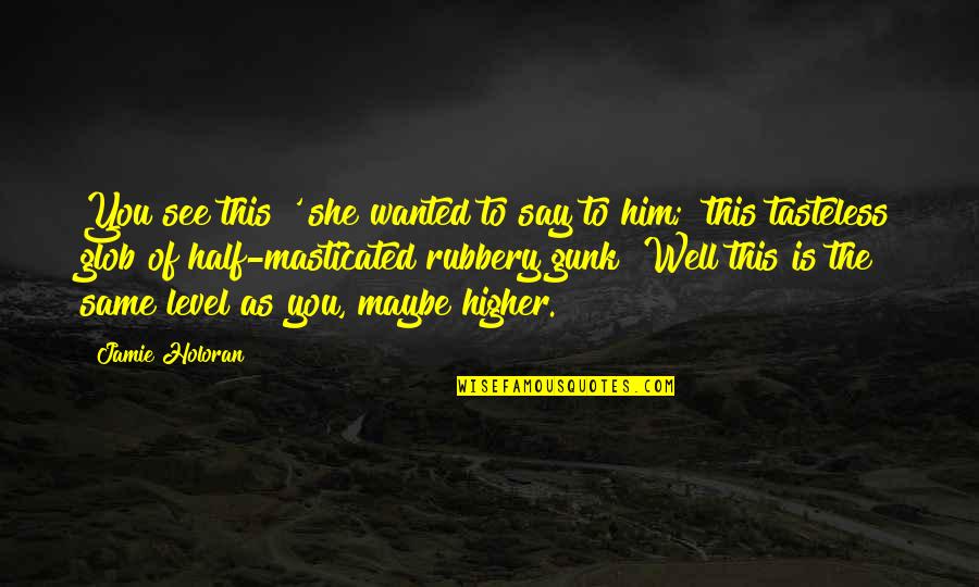 Tasteless Quotes By Jamie Holoran: You see this?' she wanted to say to Tasteless Quotes By Jamie Holoran: You see this?' she wanted to say to