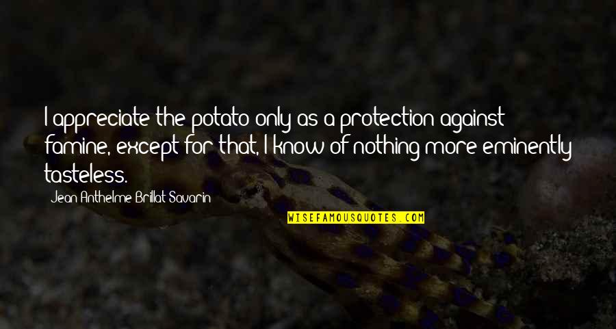 Tasteless Quotes By Jean Anthelme Brillat-Savarin: I appreciate the potato only as a protection Tasteless Quotes By Jean Anthelme Brillat-Savarin: I appreciate the potato only as a protection
