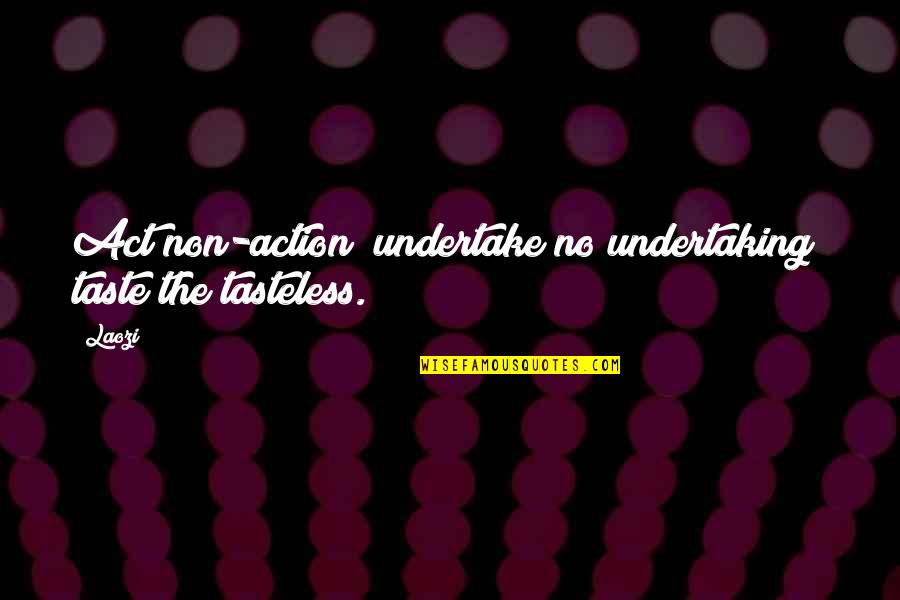 Tasteless Quotes By Laozi: Act non-action; undertake no undertaking; taste the tasteless.