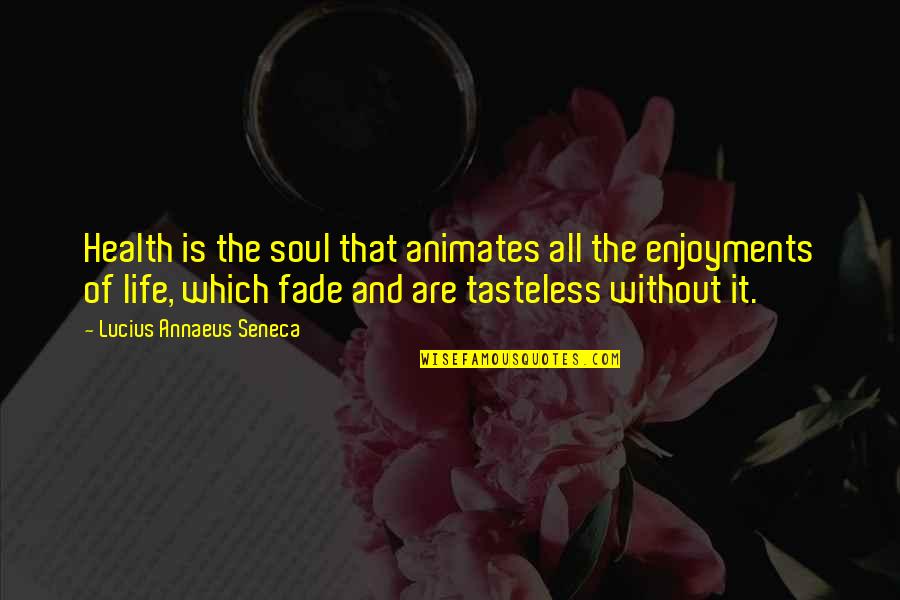 Tasteless Quotes By Lucius Annaeus Seneca: Health is the soul that animates all the