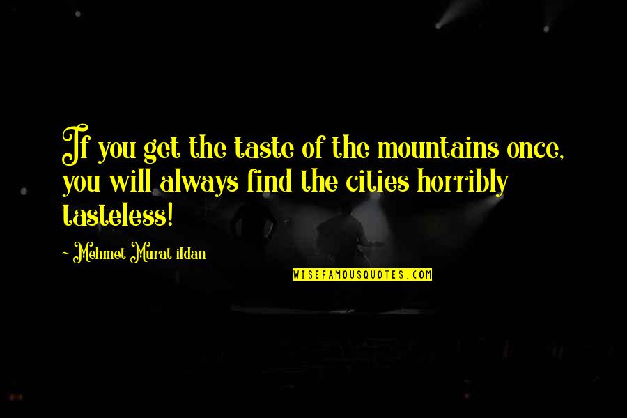 Tasteless Quotes By Mehmet Murat Ildan: If you get the taste of the mountains Tasteless Quotes By Mehmet Murat Ildan: If you get the taste of the mountains