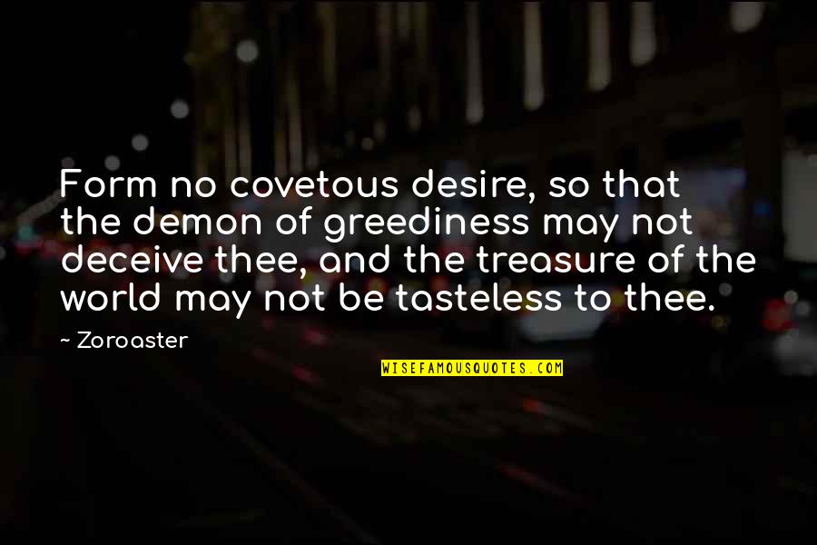 Tasteless Quotes By Zoroaster: Form no covetous desire, so that the demon Tasteless Quotes By Zoroaster: Form no covetous desire, so that the demon