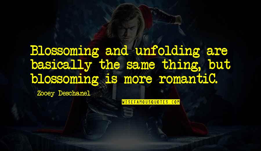 Tastelessly Quotes By Zooey Deschanel: Blossoming and unfolding are basically the same thing,