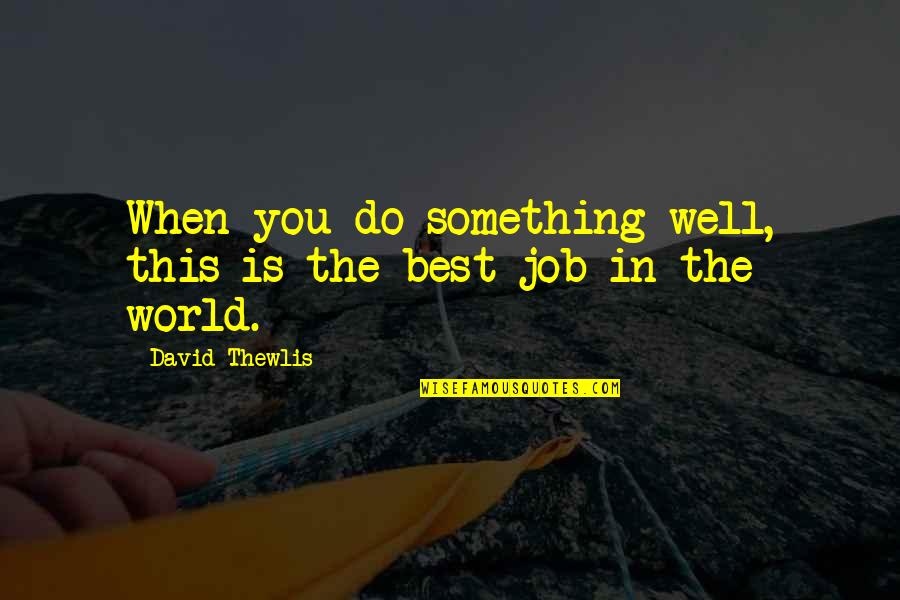 Tastelessness In A Sentence Quotes By David Thewlis: When you do something well, this is the Tastelessness In A Sentence Quotes By David Thewlis: When you do something well, this is the