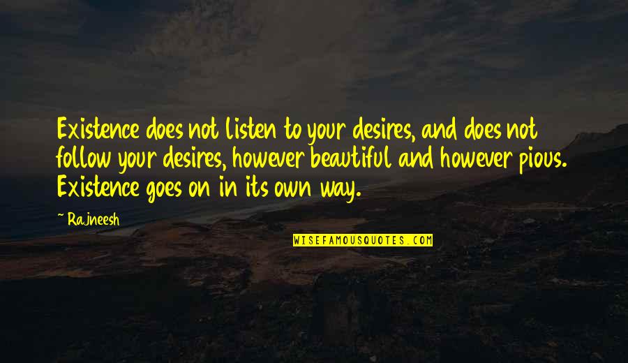 Tastelessness Quotes By Rajneesh: Existence does not listen to your desires, and