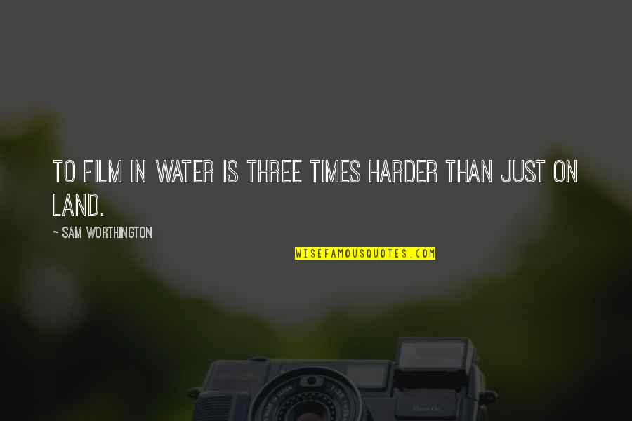 Tastemakers Quotes By Sam Worthington: To film in water is three times harder