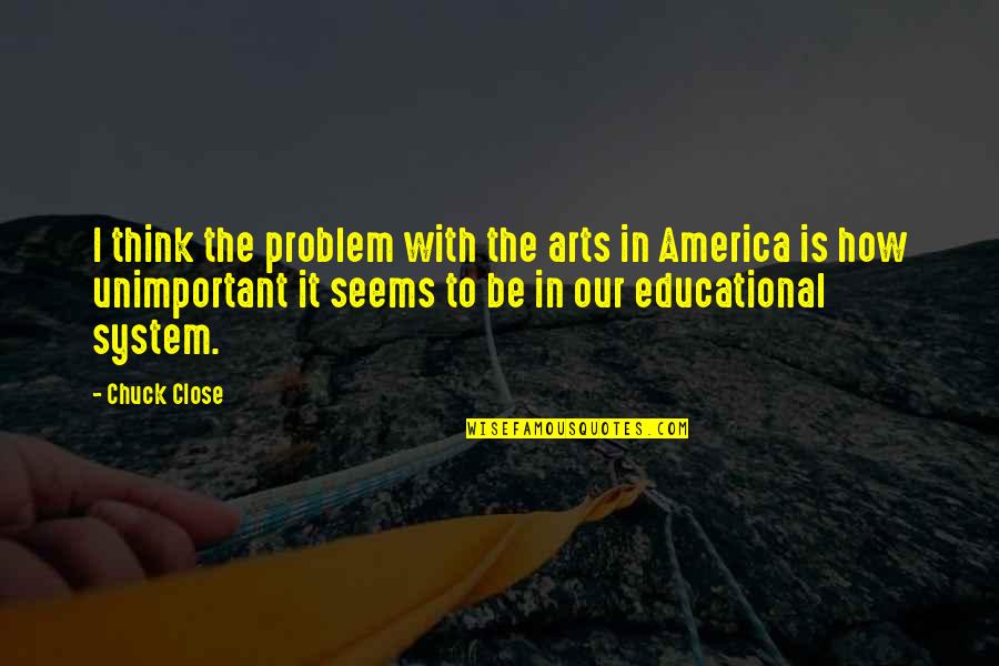 Taster Choice Quotes By Chuck Close: I think the problem with the arts in Taster Choice Quotes By Chuck Close: I think the problem with the arts in