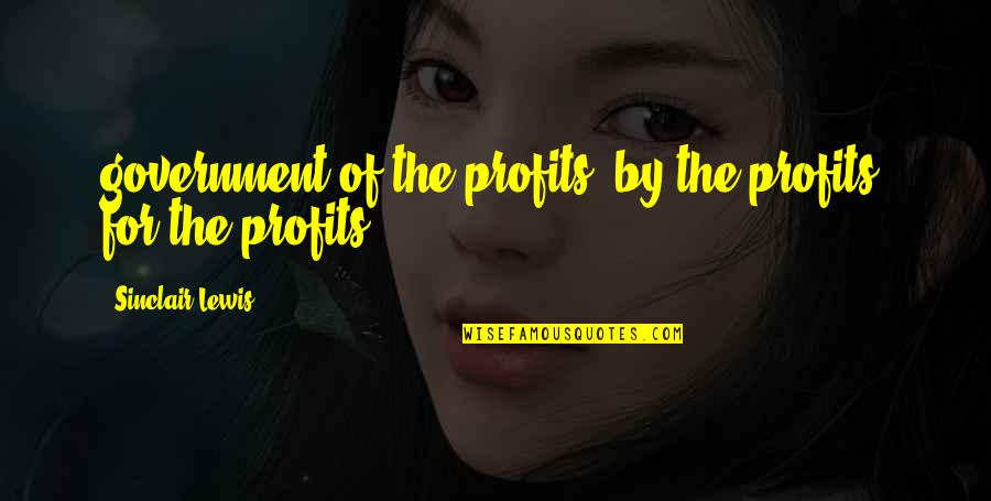 Taster Choice Quotes By Sinclair Lewis: government of the profits, by the profits, for Taster Choice Quotes By Sinclair Lewis: government of the profits, by the profits, for