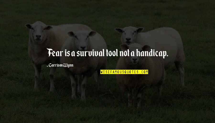 Taster Quotes By Garrison Wynn: Fear is a survival tool not a handicap.