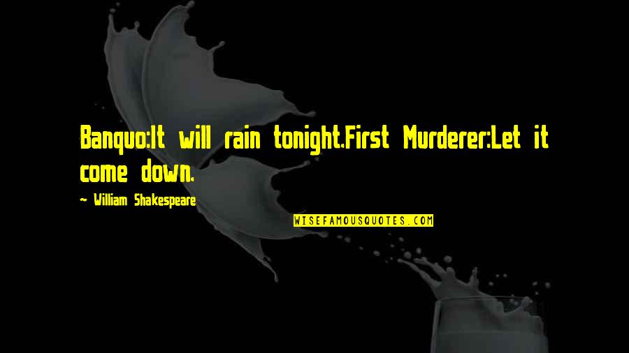 Taster Quotes By William Shakespeare: Banquo:It will rain tonight.First Murderer:Let it come down.