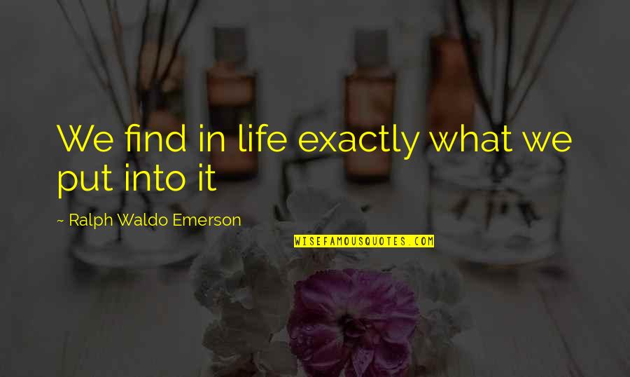 Tastest Quotes By Ralph Waldo Emerson: We find in life exactly what we put
