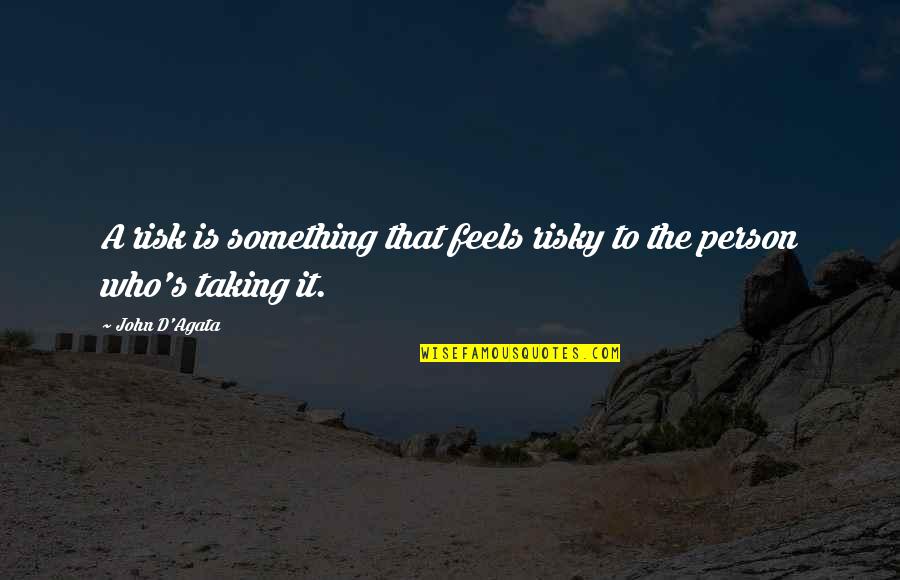 Tastetations Quotes By John D'Agata: A risk is something that feels risky to