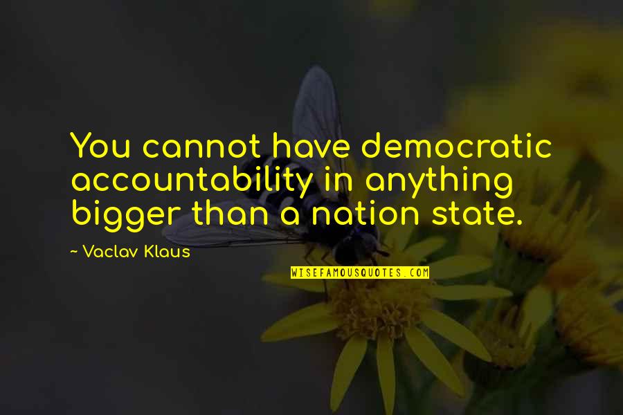 Tastic Quotes By Vaclav Klaus: You cannot have democratic accountability in anything bigger