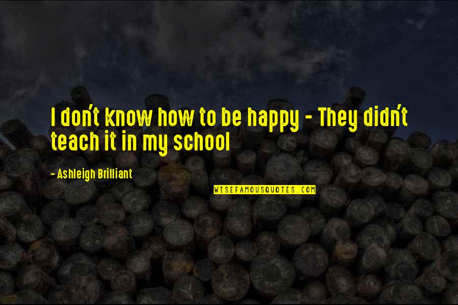 Tastic Rice Quotes By Ashleigh Brilliant: I don't know how to be happy -