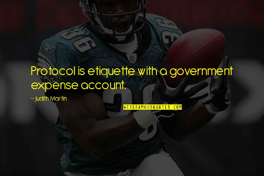 Tasting Never Quotes By Judith Martin: Protocol is etiquette with a government expense account.