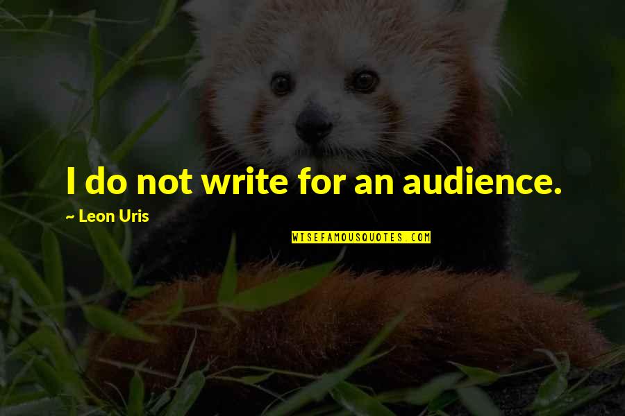 Tasting Never Quotes By Leon Uris: I do not write for an audience.