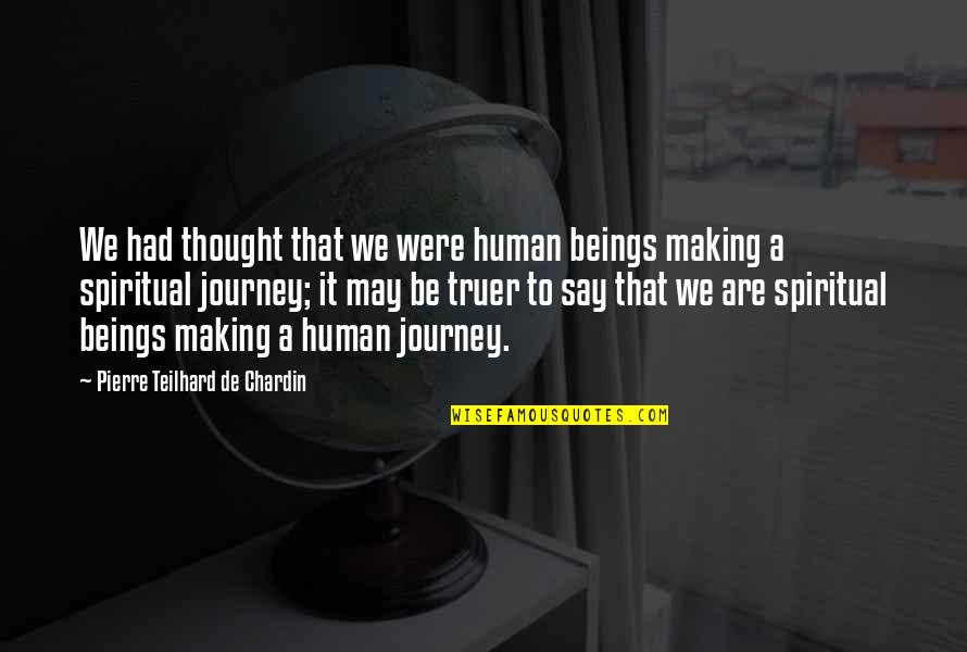 Tasting Success Quotes By Pierre Teilhard De Chardin: We had thought that we were human beings