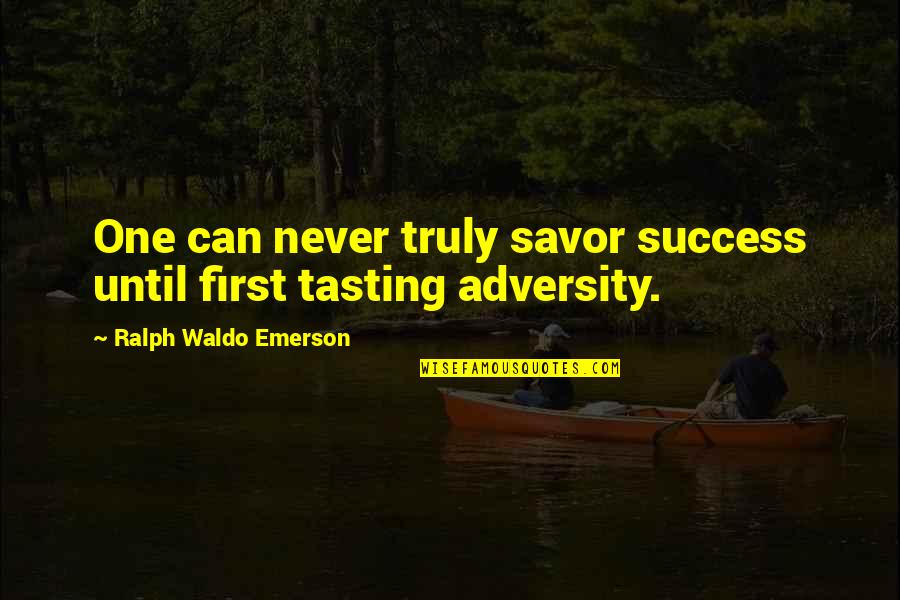 Tasting Success Quotes By Ralph Waldo Emerson: One can never truly savor success until first