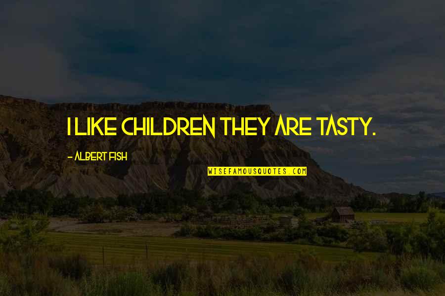 Tasty Quotes By Albert Fish: I like children they are tasty.