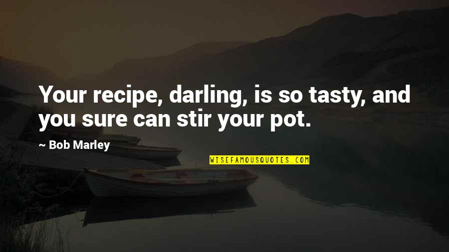 Tasty Quotes By Bob Marley: Your recipe, darling, is so tasty, and you
