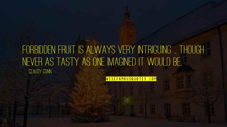Tasty Quotes By Claudy Conn: Forbidden fruit is always very intriguing ... though
