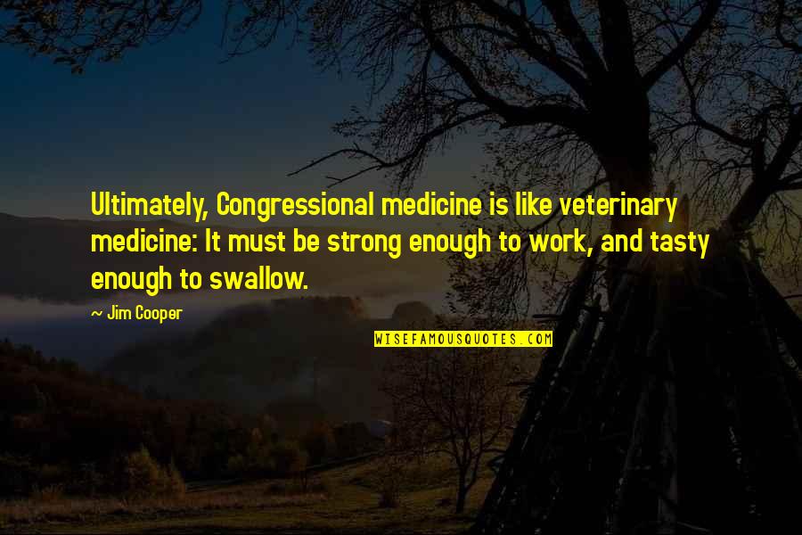 Tasty Quotes By Jim Cooper: Ultimately, Congressional medicine is like veterinary medicine: It