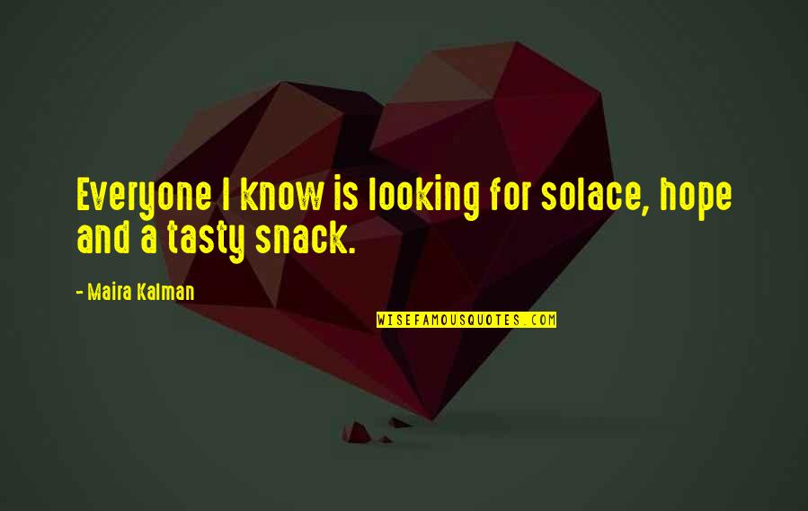 Tasty Quotes By Maira Kalman: Everyone I know is looking for solace, hope