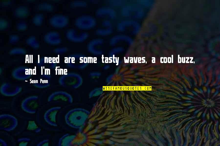 Tasty Quotes By Sean Penn: All I need are some tasty waves, a