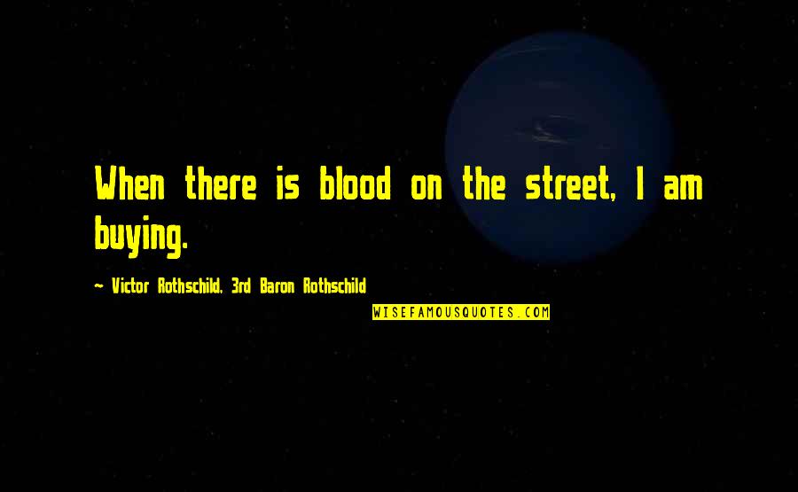 Tastys Diner Quotes By Victor Rothschild, 3rd Baron Rothschild: When there is blood on the street, I Tastys Diner Quotes By Victor Rothschild, 3rd Baron Rothschild: When there is blood on the street, I
