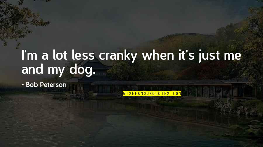Tasu Cary Quotes By Bob Peterson: I'm a lot less cranky when it's just