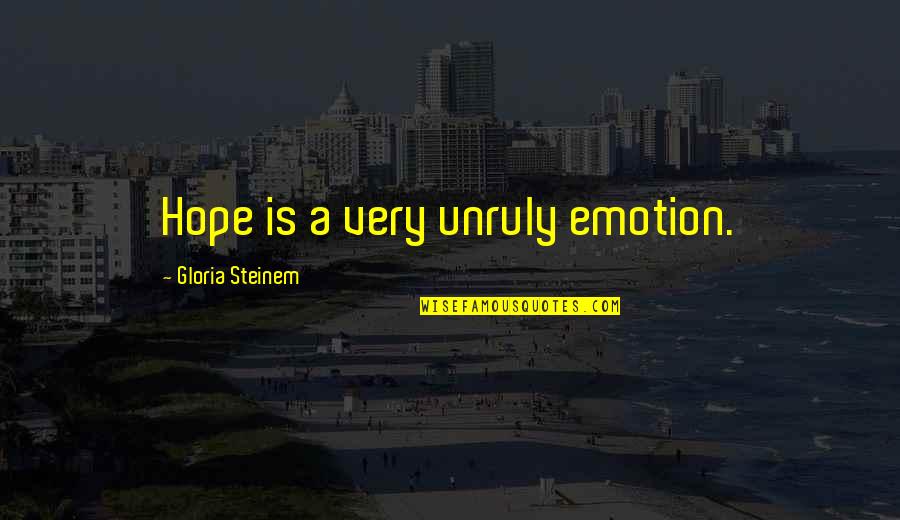 Tasukete Quotes By Gloria Steinem: Hope is a very unruly emotion. Tasukete Quotes By Gloria Steinem: Hope is a very unruly emotion.