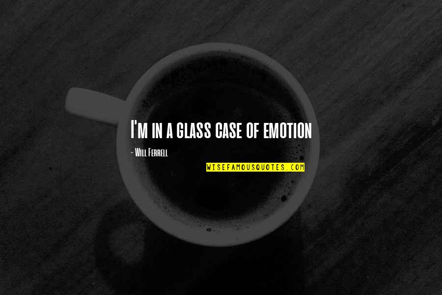 Tasuku Honjo Quotes By Will Ferrell: I'm in a glass case of emotion