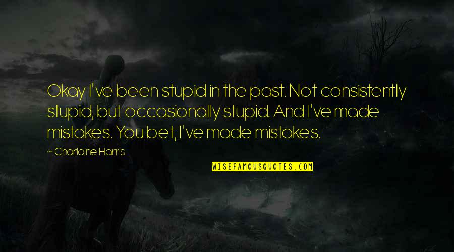 Tatah Za Quotes By Charlaine Harris: Okay I've been stupid in the past. Not