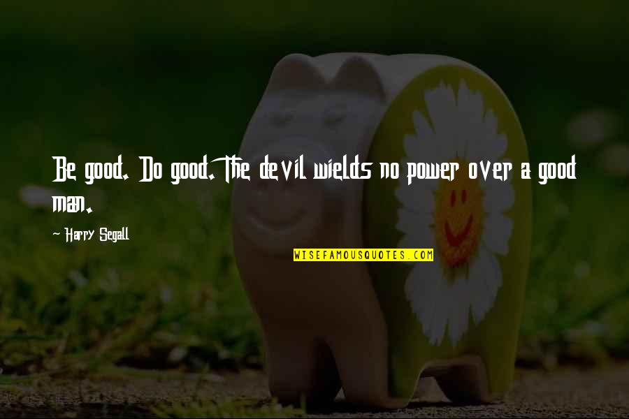 Tatahakin Quotes By Harry Segall: Be good. Do good. The devil wields no Tatahakin Quotes By Harry Segall: Be good. Do good. The devil wields no
