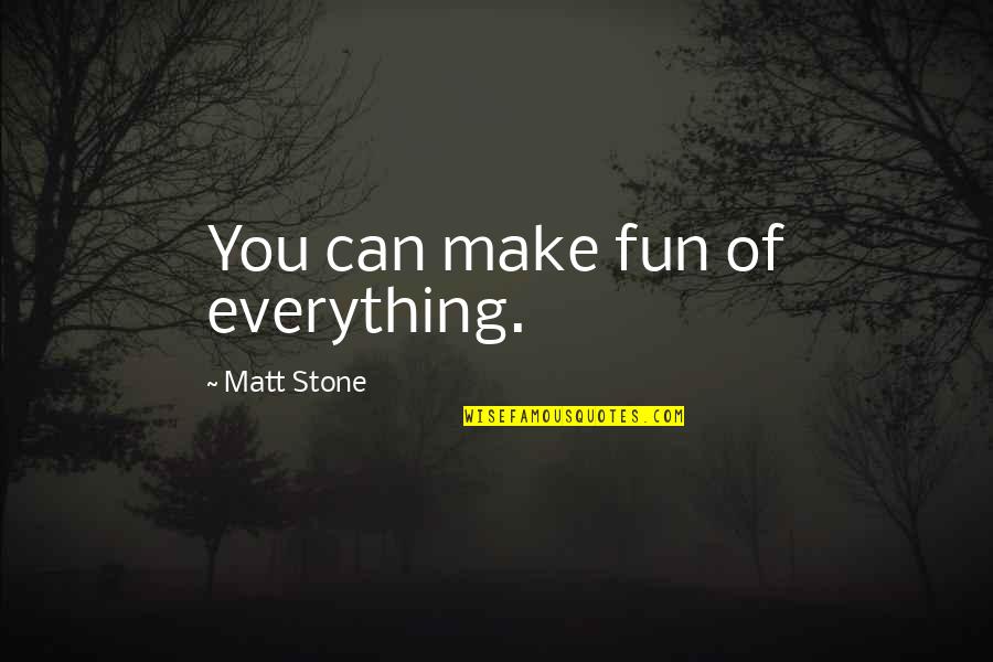 Tatahatso Quotes By Matt Stone: You can make fun of everything.