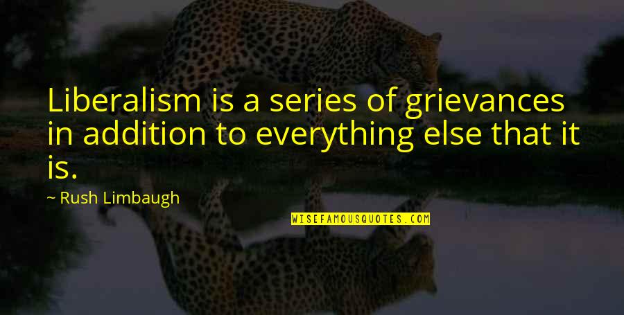 Tatahatso Quotes By Rush Limbaugh: Liberalism is a series of grievances in addition