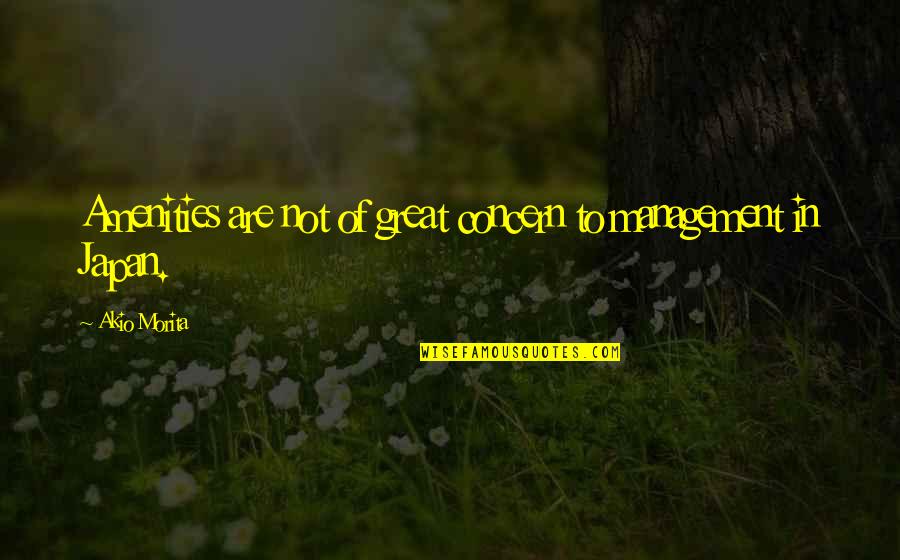 Tatahouine Quotes By Akio Morita: Amenities are not of great concern to management