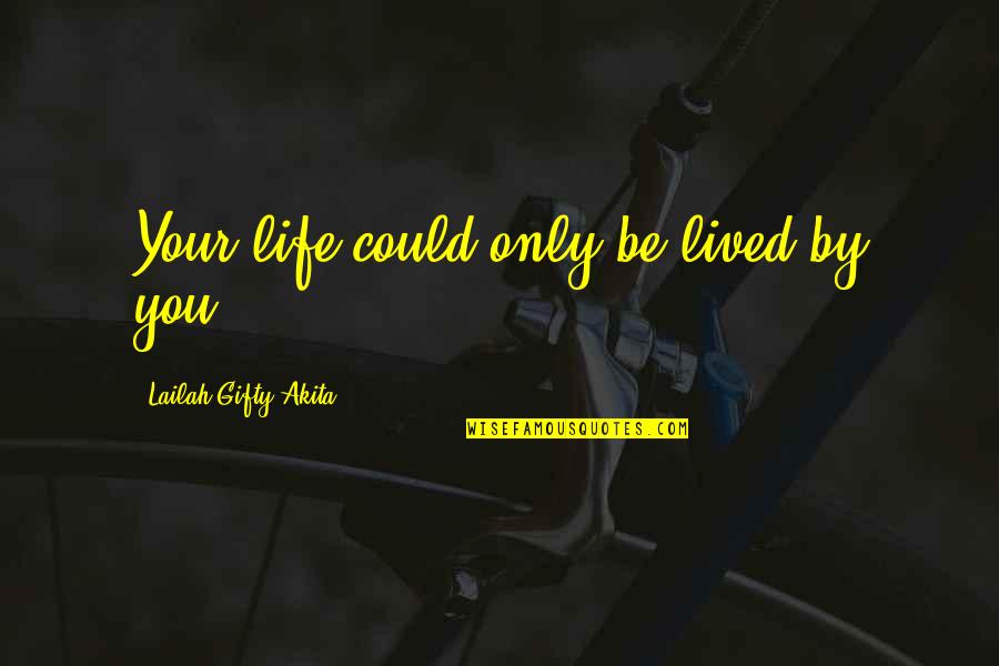Tatakis Wines Quotes By Lailah Gifty Akita: Your life could only be lived by you. Tatakis Wines Quotes By Lailah Gifty Akita: Your life could only be lived by you.